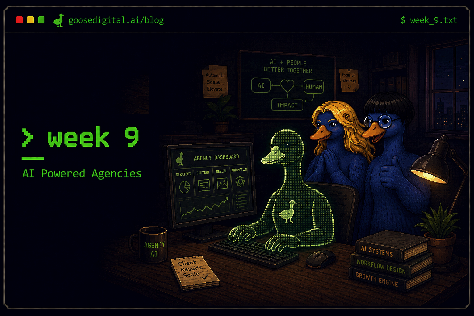 Pixel art terminal window titled week 9 — AI Powered Agencies — with two blue geese watching a glowing green holographic goose work at a computer showing an agency dashboard, beneath a whiteboard reading AI plus people better together